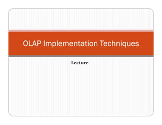 Lecture
OLAP Implementation TechniquesOLAP Implementation TechniquesOLAP Implementation TechniquesOLAP Implementation Techniques
 