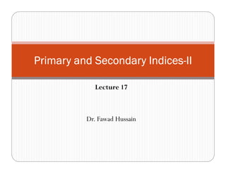 Lecture 17
Dr. Fawad Hussain
Primary and Secondary IndicesPrimary and Secondary IndicesPrimary and Secondary IndicesPrimary and Secondary Indices----IIIIIIII
 