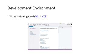 Development Environment
• You can either go with VS or VCE.
 