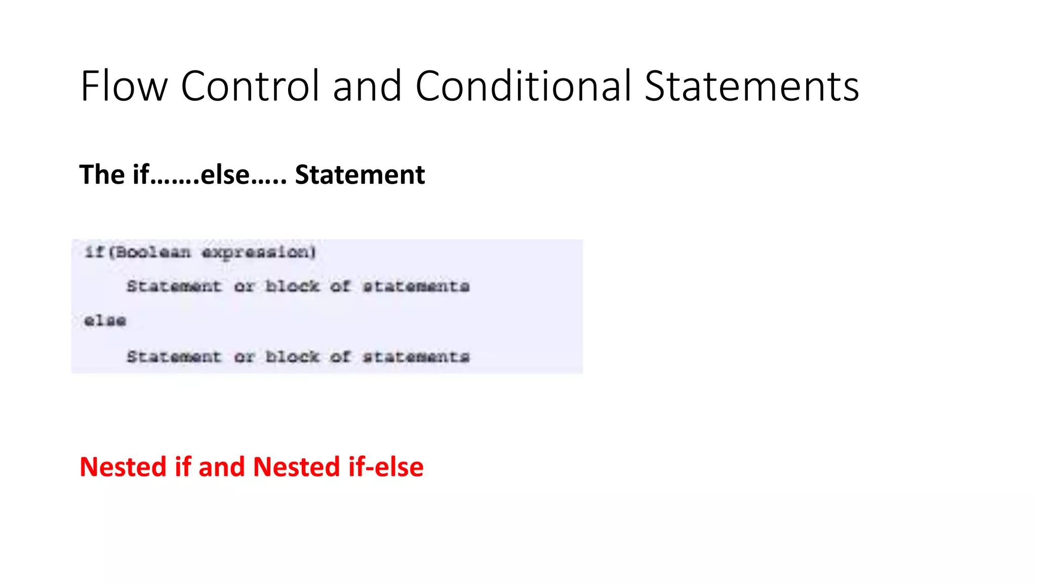 Flow Control and Conditional Statements
The if…….else….. Statement
Nested if and Nested if-else
 
