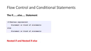 Flow Control and Conditional Statements
The if…….else….. Statement
Nested if and Nested if-else
 