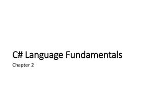 C# Language Fundamentals
Chapter 2
 