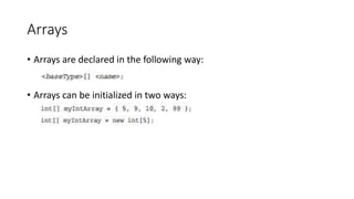 Arrays
• Arrays are declared in the following way:
• Arrays can be initialized in two ways:
 