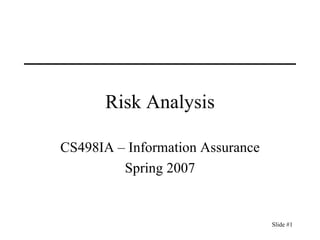 Risk Analysis CS498IA – Information Assurance Spring 2007 
