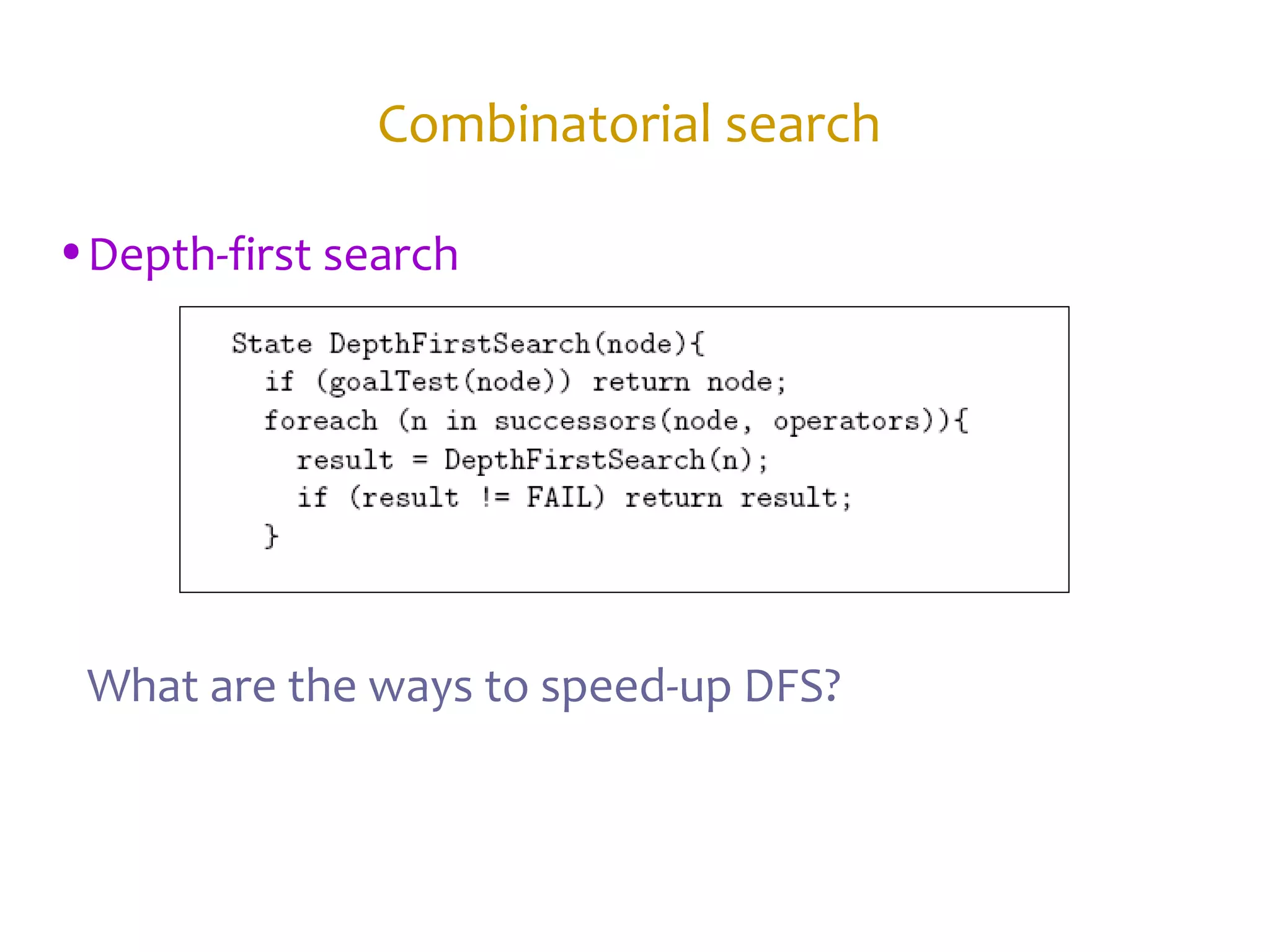 Combinatorial search
•Depth-first search
What are the ways to speed-up DFS?
 