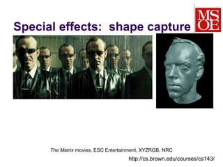 The Matrix movies, ESC Entertainment, XYZRGB, NRC
Special effects: shape capture
http://cs.brown.edu/courses/cs143/
 