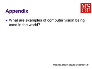 Appendix
 What are examples of computer vision being
used in the world?
http://cs.brown.edu/courses/cs143/
 