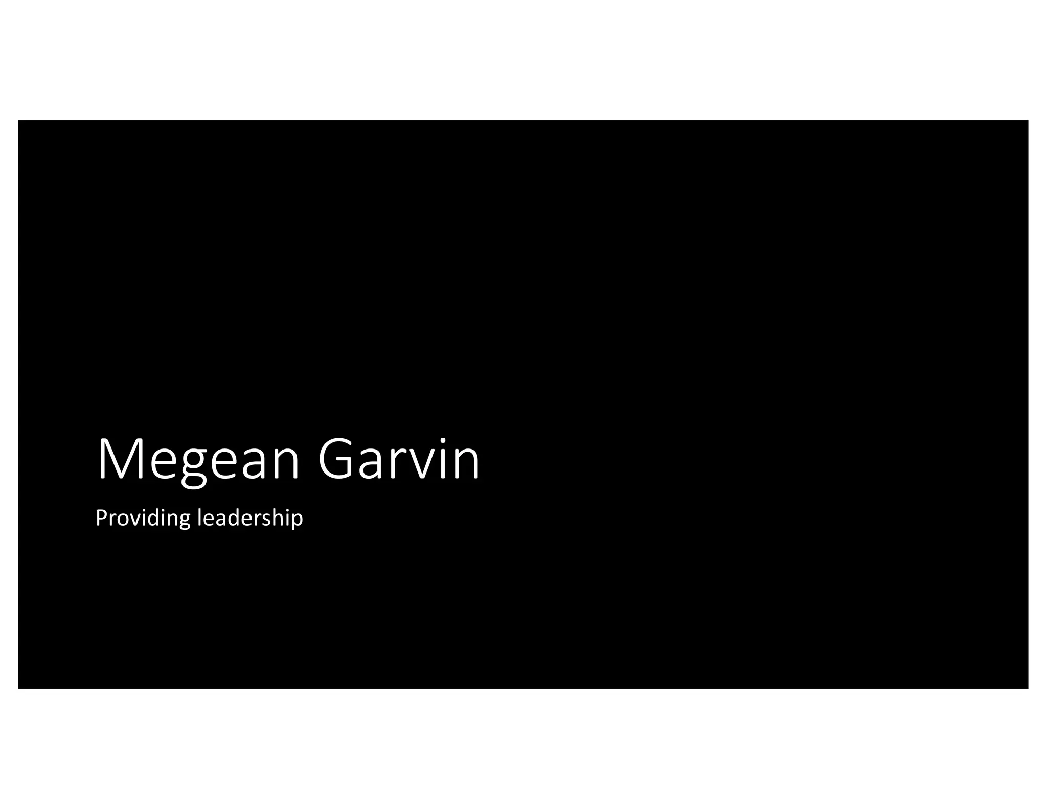 Megean Garvin
Providing	leadership
 