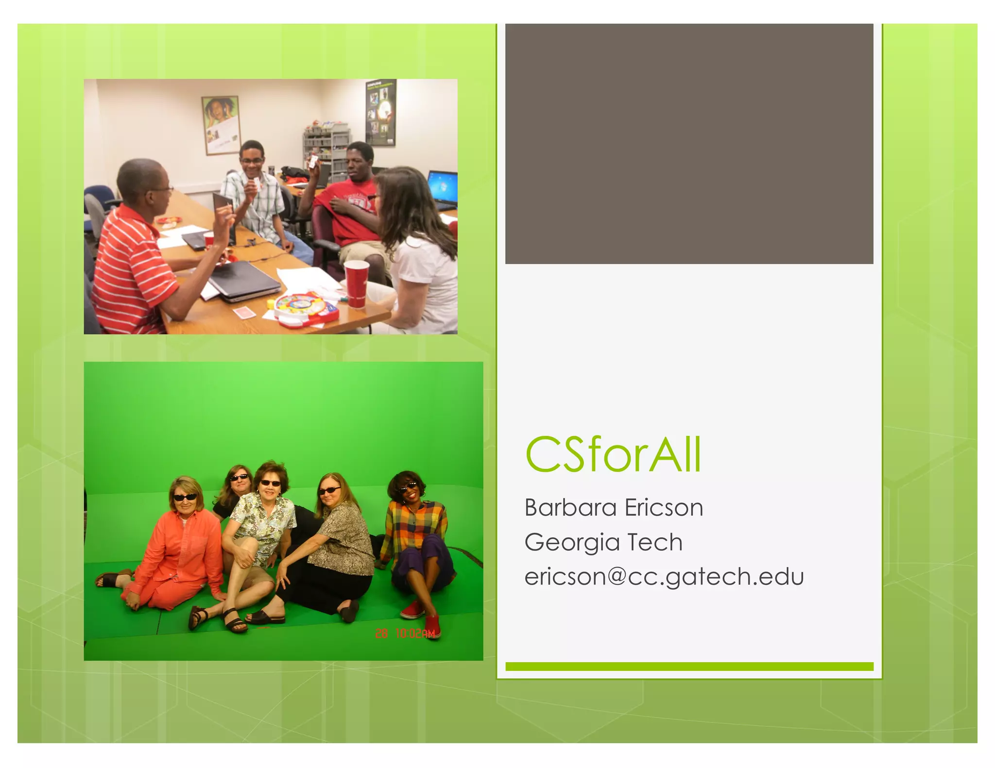 CSforAll
Barbara Ericson
Georgia Tech
ericson@cc.gatech.edu
 