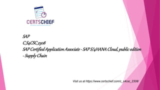 SAP
C_S4CSC_2308
SAPCertifiedApplicationAssociate- SAPS/4HANACloud,publicedition
- SupplyChain
 