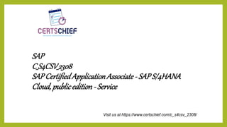SAP
C_S4CSV_2308
SAPCertifiedApplicationAssociate - SAPS/4HANA
Cloud, publicedition - Service
 