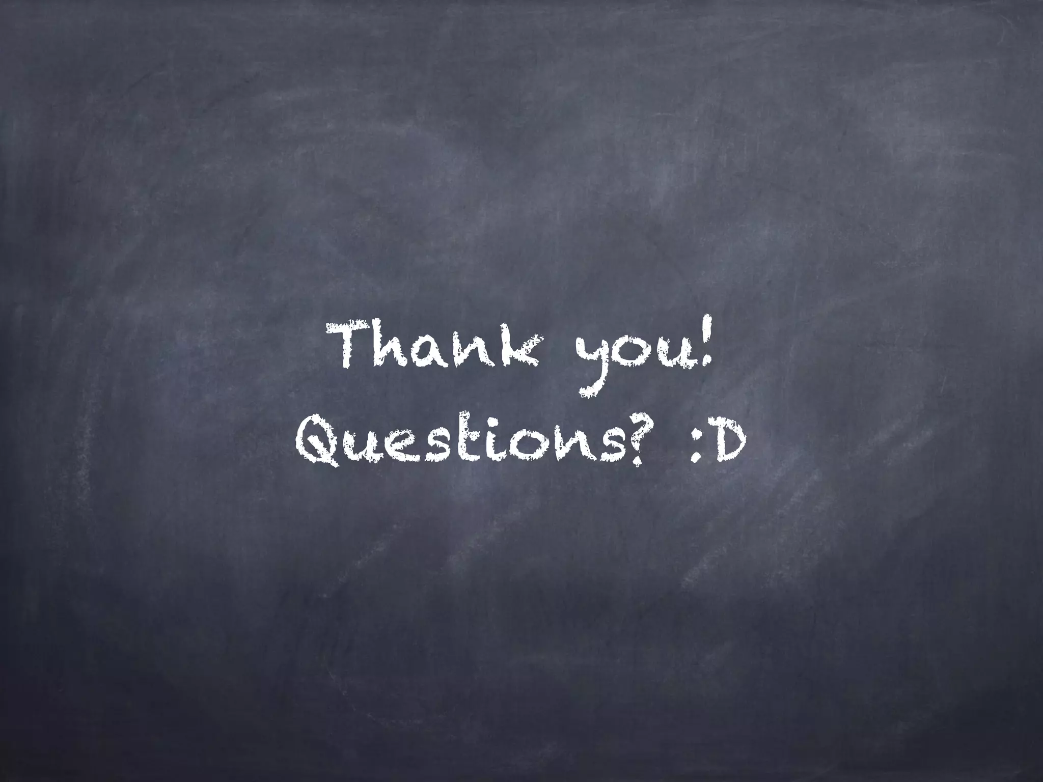 Thank you!
Questions? :D
 