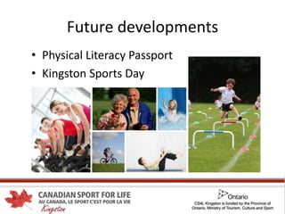 Future developments
• Physical Literacy Passport
• Kingston Sports Day
 