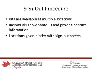 Sign-Out Procedure
• Kits are available at multiple locations
• Individuals show photo ID and provide contact
information
• Locations given binder with sign-out sheets
 