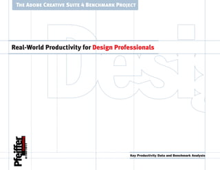 Desig
 The Adobe Creative Suite 4 Benchmark Project




Real-World Productivity for Design Professionals




                                          Key Productivity Data and Benchmark Analysis


                                                               Next
 