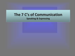 The 7 C’s of Communication
Speaking & Expressing
 