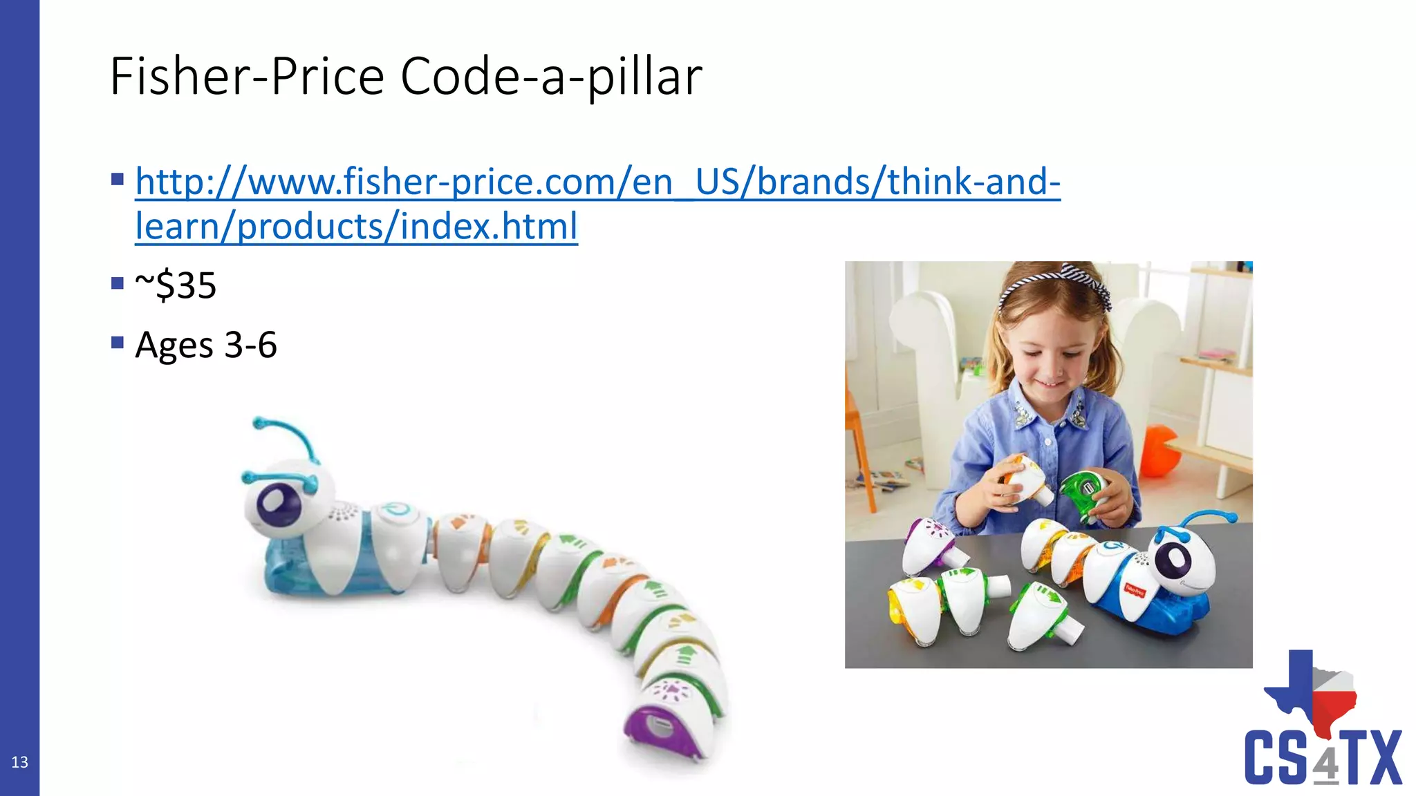 Fisher-Price Code-a-pillar
 http://www.fisher-price.com/en_US/brands/think-and-
learn/products/index.html
 ~$35
 Ages 3-6
13
 