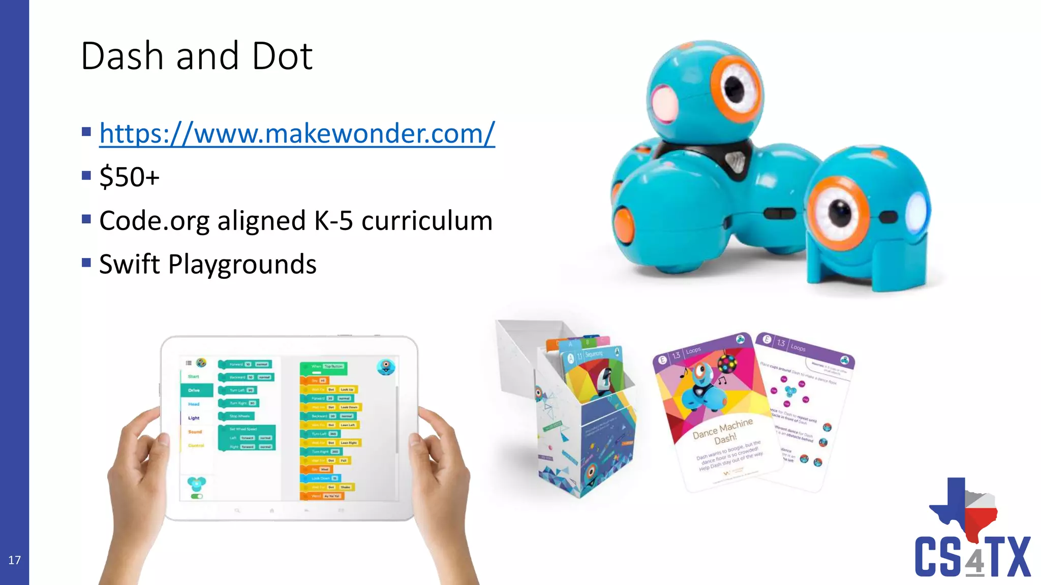 Dash and Dot
 https://www.makewonder.com/
 $50+
 Code.org aligned K-5 curriculum
 Swift Playgrounds
17
 