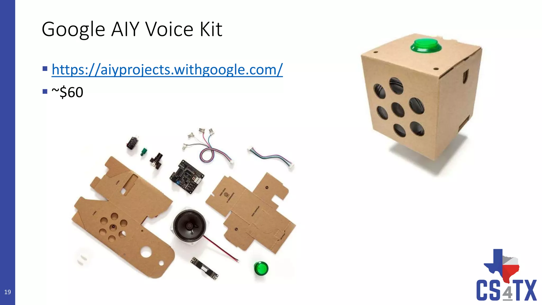 Google AIY Voice Kit
 https://aiyprojects.withgoogle.com/
 ~$60
19
 