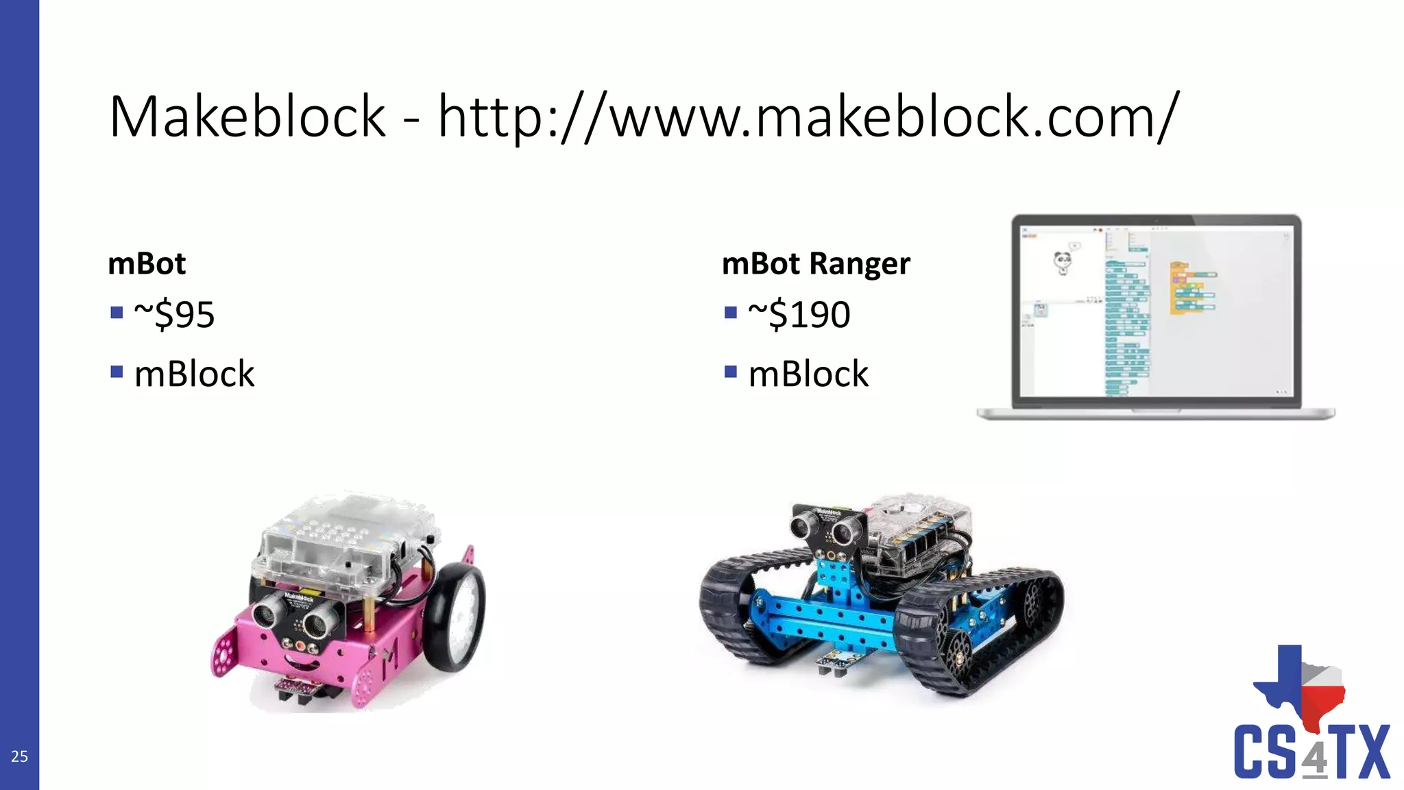 Makeblock - http://www.makeblock.com/
mBot
 ~$95
 mBlock
mBot Ranger
 ~$190
 mBlock
25
 