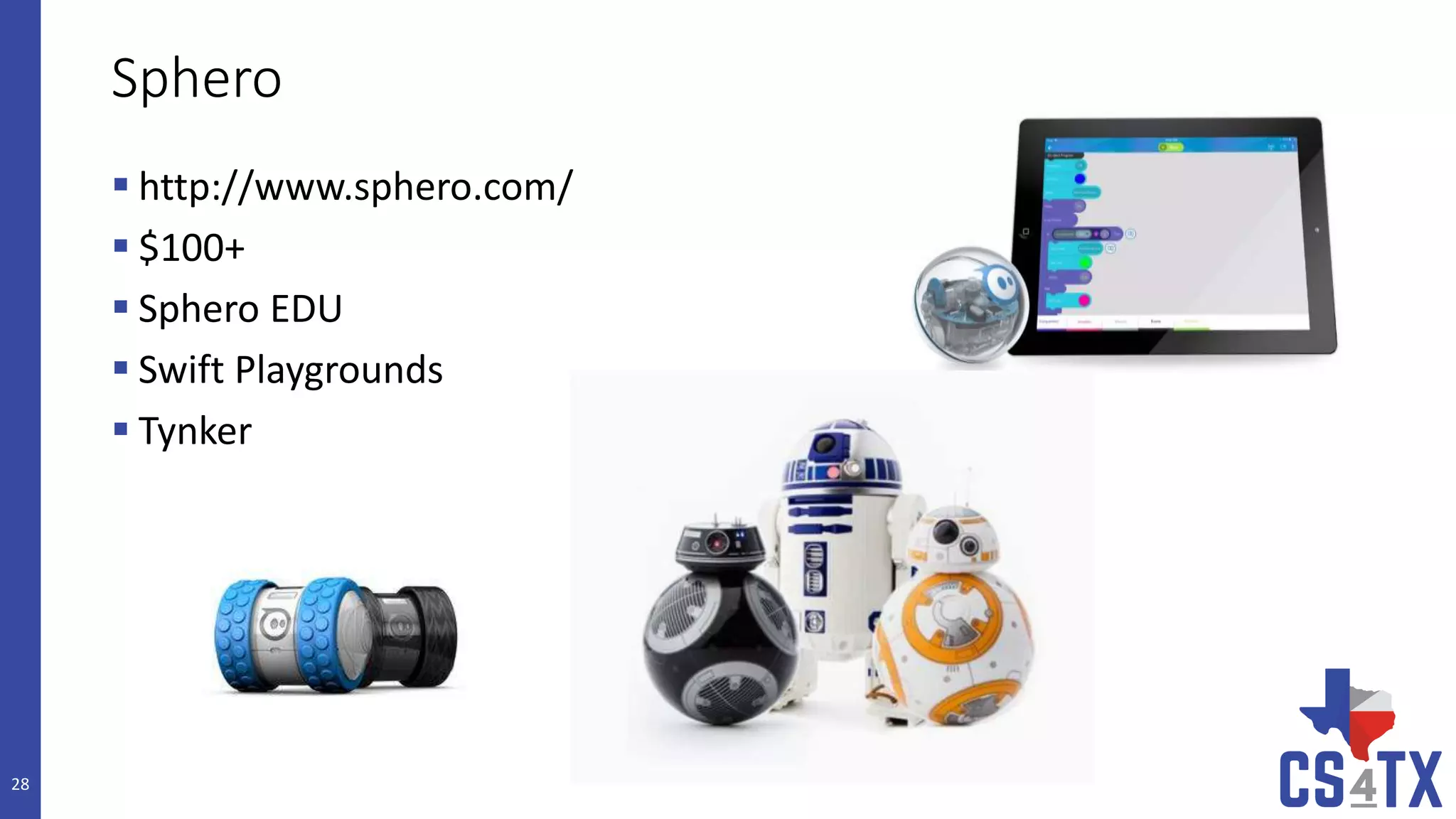 Sphero
 http://www.sphero.com/
 $100+
 Sphero EDU
 Swift Playgrounds
 Tynker
28
 
