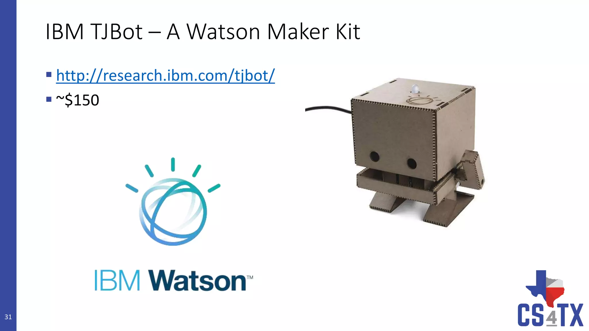 IBM TJBot – A Watson Maker Kit
 http://research.ibm.com/tjbot/
 ~$150
31
 