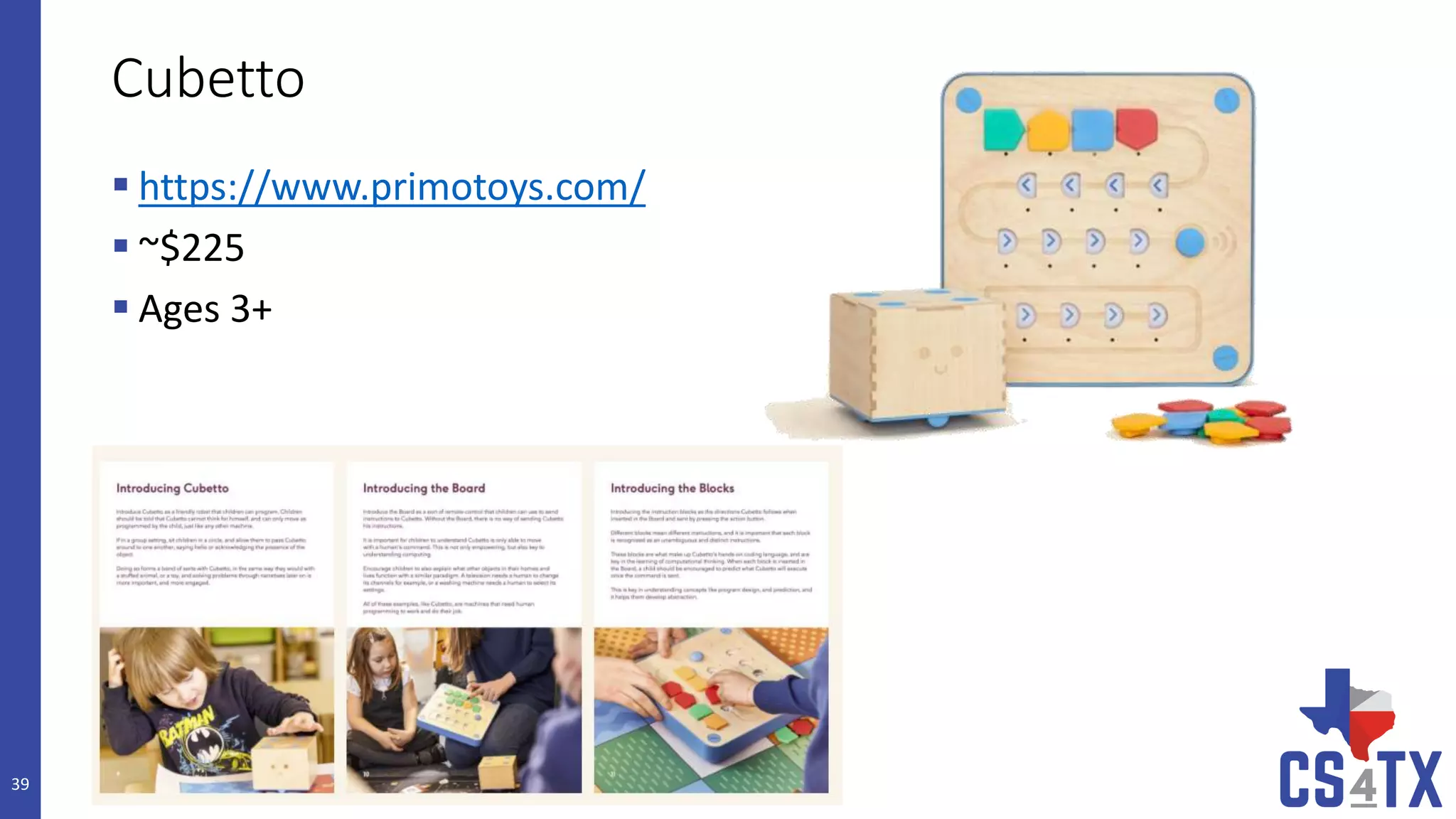 Cubetto
 https://www.primotoys.com/
 ~$225
 Ages 3+
39
 
