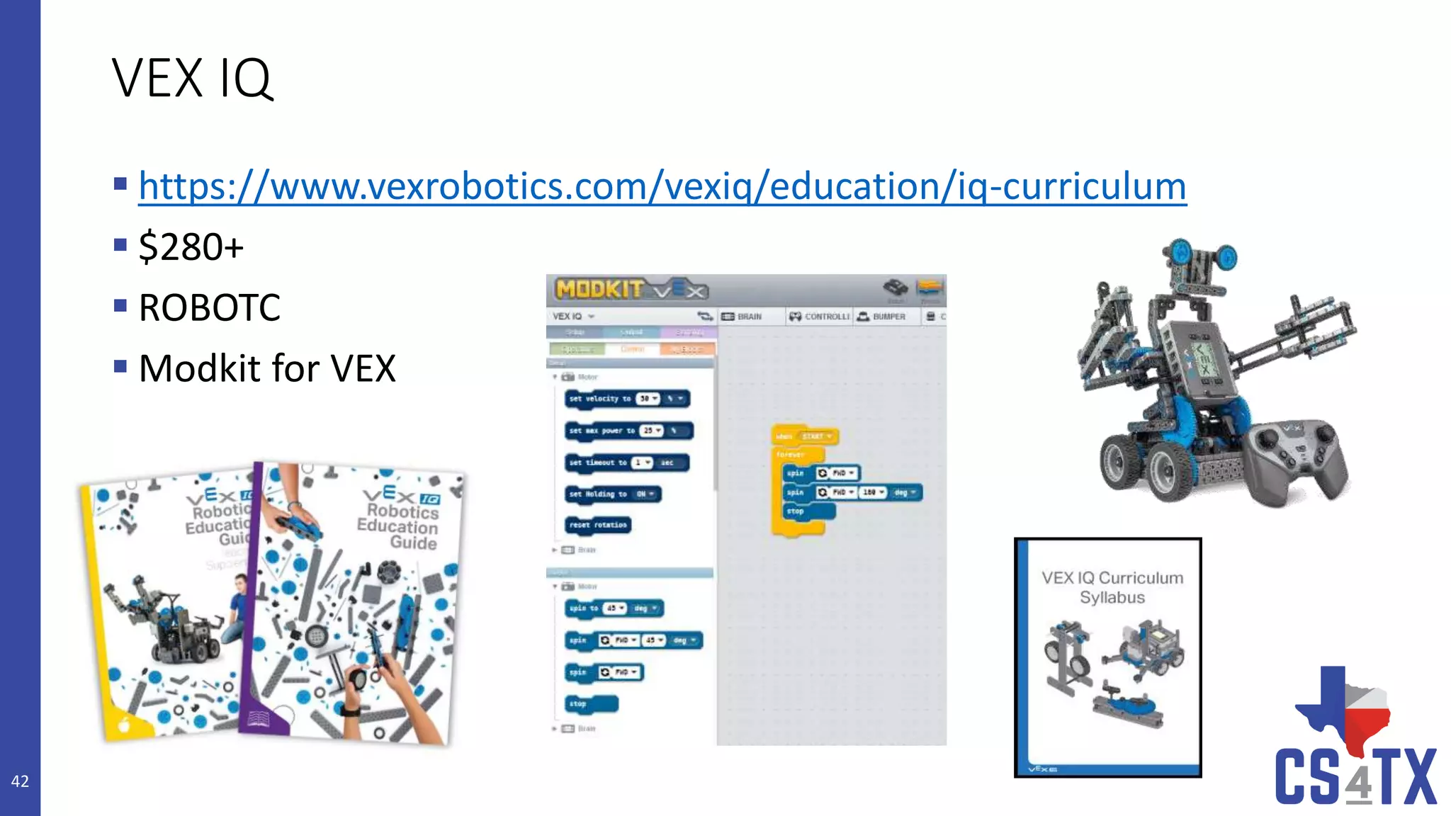 VEX IQ
 https://www.vexrobotics.com/vexiq/education/iq-curriculum
 $280+
 ROBOTC
 Modkit for VEX
42
 