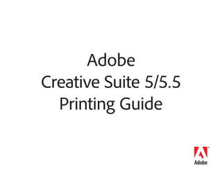 Adobe
Creative Suite 5/5.5
Printing Guide
 