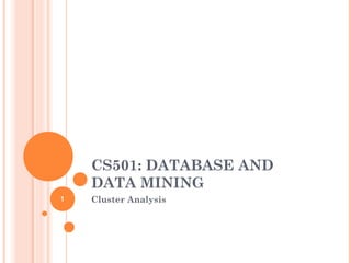 CS501: DATABASE AND
DATA MINING
Cluster Analysis1
 