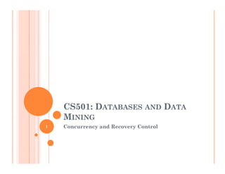 CS501: DATABASES AND DATA
MINING
Concurrency and Recovery Control1
 