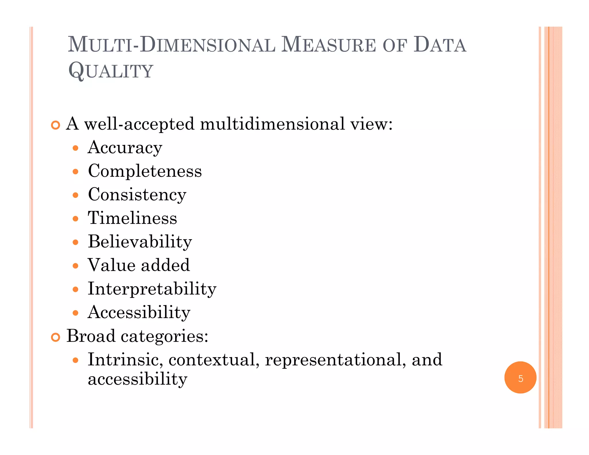 MULTI-DIMENSIONAL MEASURE OF DATA
QUALITY
 A well-accepted multidimensional view:
A Accuracy
 Completeness
 ConsistencyConsistency
 Timeliness
 Believability
 Value added
 Interpretability
 Accessibility Accessibility
 Broad categories:
 Intrinsic, contextual, representational, and
accessibility 5
 