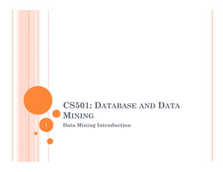 CS501: DATABASE AND DATA
MINING
Data Mining Introduction1
 