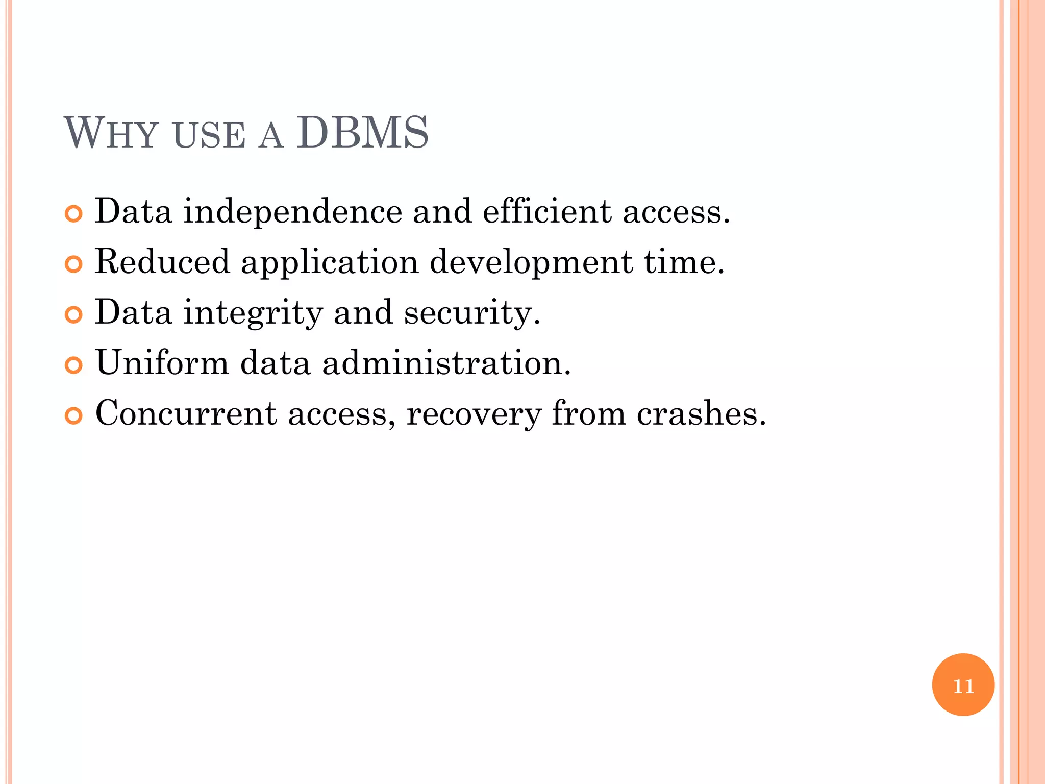WHY USE A DBMS
 Data independence and efficient access.
 Reduced application development time.
 Data integrity and security.
 Uniform data administration.
 Concurrent access, recovery from crashes.
11
 