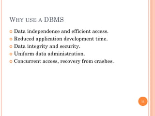 WHY USE A DBMS
 Data independence and efficient access.
 Reduced application development time.
 Data integrity and security.
 Uniform data administration.
 Concurrent access, recovery from crashes.
11
 