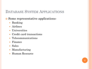 DATABASE SYSTEM APPLICATIONS
 Some representative applications-
 Banking
 Airlines
 Universities
 Credit card transactions
 Telecommunications
 Finance
 Sales
 Manufacturing
 Human Resource
8
 