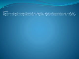 Source:
http://www.codingeek.com/algorithms/shell-sort-algorithm-explanation-implementation-and-complexity/
http://www.codingeek.com/algorithms/merge-sort-algorithm-explanation-implementation-and-complexity/
 