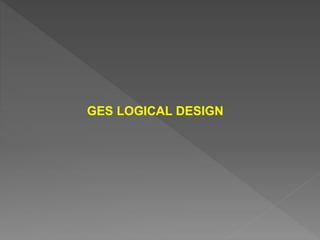 GES LOGICAL DESIGN
 