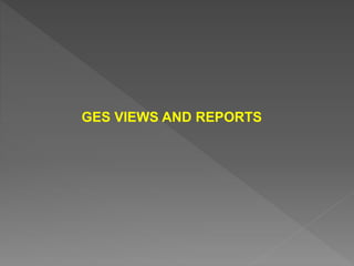 GES VIEWS AND REPORTS
 