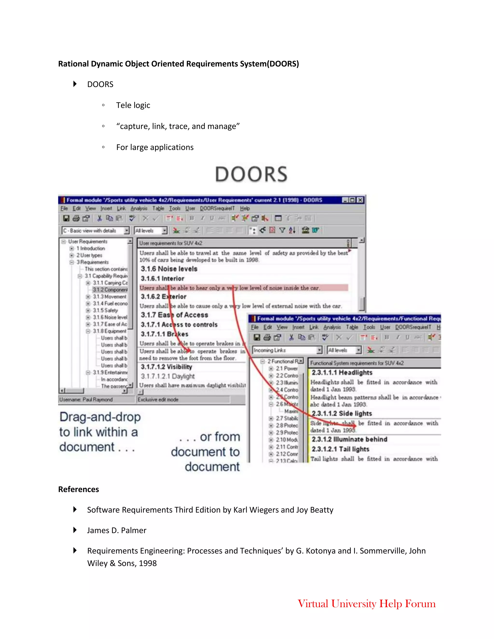 Virtual University Help Forum
Rational Dynamic Object Oriented Requirements System(DOORS)
 DOORS
◦ Tele logic
◦ “capture, link, trace, and manage”
◦ For large applications
References
 Software Requirements Third Edition by Karl Wiegers and Joy Beatty
 James D. Palmer
 Requirements Engineering: Processes and Techniques’ by G. Kotonya and I. Sommerville, John
Wiley & Sons, 1998
 