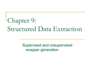 Chapter 9:
Structured Data Extraction
Supervised and unsupervised
wrapper generation
 