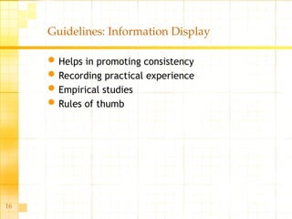 16
Guidelines: Information Display
Helps in promoting consistency
Recording practical experience
Empirical studies
Rules of thumb
 