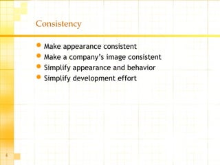 4
Consistency
Make appearance consistent
Make a company’s image consistent
Simplify appearance and behavior
Simplify development effort
 