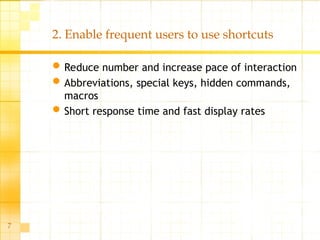 7
2. Enable frequent users to use shortcuts
Reduce number and increase pace of interaction
Abbreviations, special keys, hidden commands,
macros
Short response time and fast display rates
 