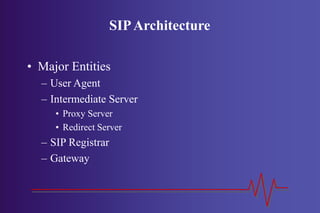SIPArchitecture
• Major Entities
– User Agent
– Intermediate Server
• Proxy Server
• Redirect Server
– SIP Registrar
– Gat...