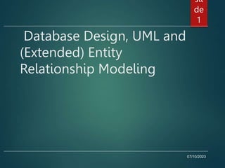 07/10/2023
Database Design, UML and
(Extended) Entity
Relationship Modeling
sli
de
1
 