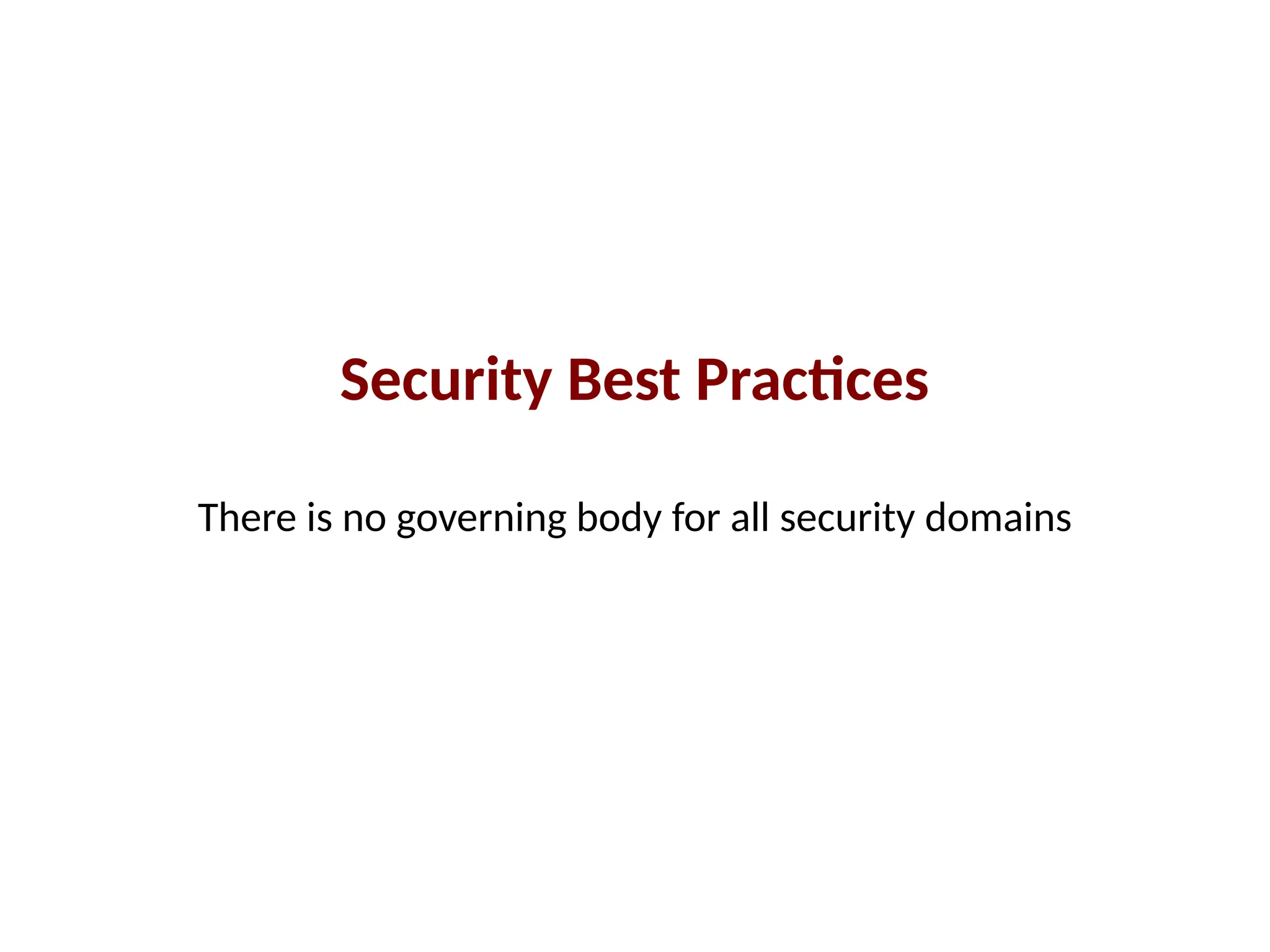 Security Best Practices
There is no governing body for all security domains
 