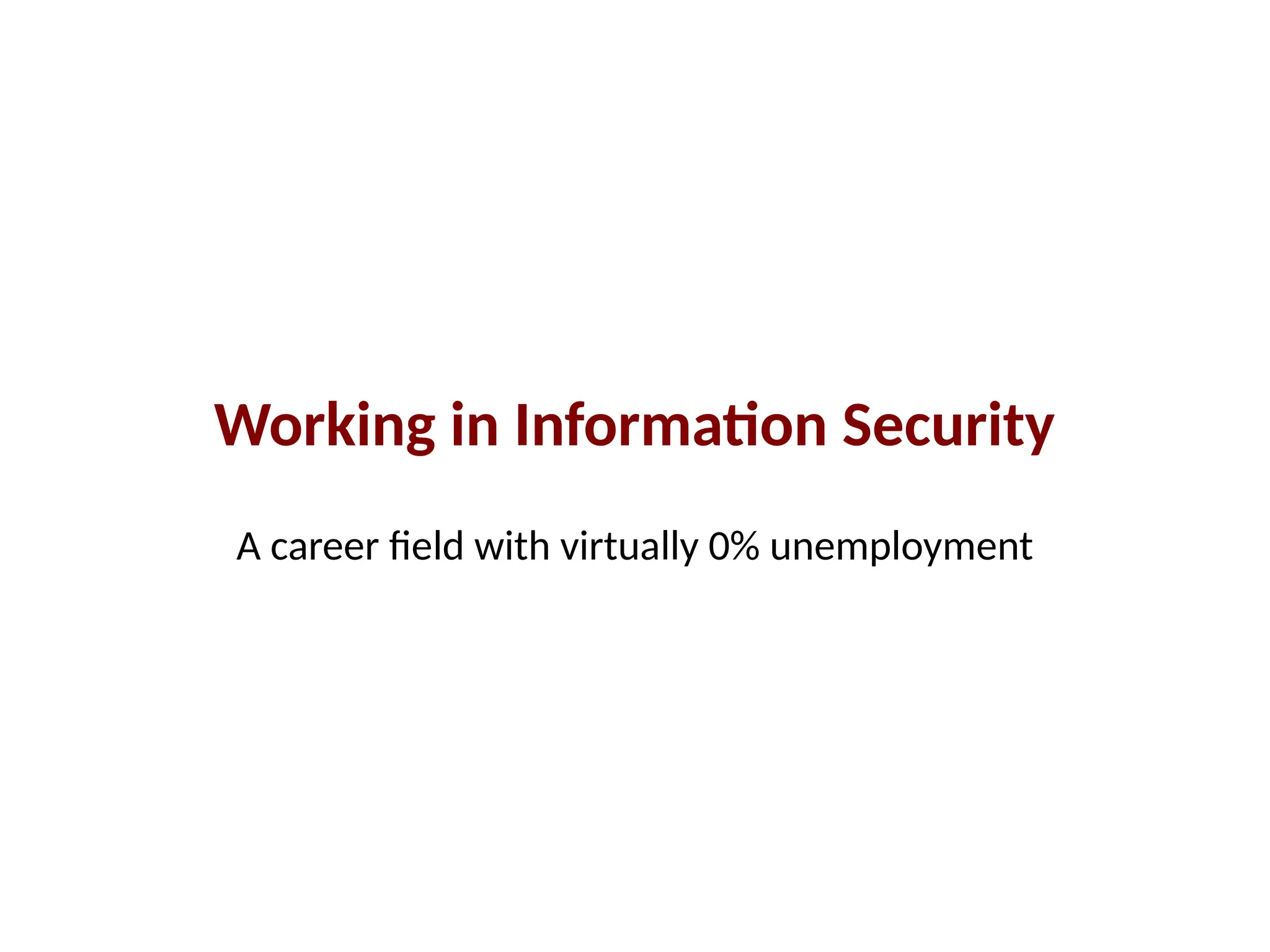 Working in Information Security
A career field with virtually 0% unemployment
 