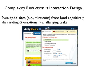 Complexity Reduction is Interaction Design

Even good sites (e.g., Mint.com) front-load cognitively
demanding & emotionally challenging tasks
 