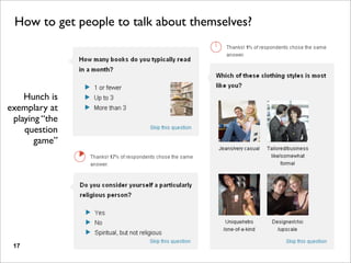 How to get people to talk about themselves?




    Hunch is
exemplary at
 playing “the
    question
       game”




 17
 